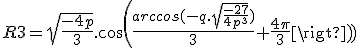 R3 = \sqrt{\frac{-4p}{3}}.cos(\frac{arccos(-q.\sqrt{\frac{-27}{4p^3}})}{3}+\frac{4\pi}{3})